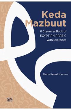 Keda Mazbuut: A Grammar Book of Egyptian Colloquial Arabic with Exercises - Mona Kamel Hassan