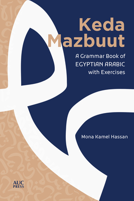 Keda Mazbuut: A Grammar Book of Egyptian Colloquial Arabic with Exercises - Mona Kamel Hassan