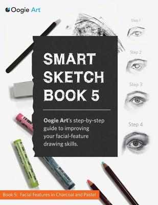Smart Sketch Book 5: Oogie Art's step-by-step guide to drawing facial features in charcoal and pastel. - Wook Choi