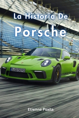 La Historia De Porsche - Etienne Psaila