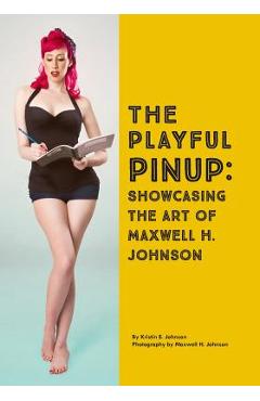 Coperta cărții 'The Playful Pinup: Showcasing the Art of Maxwell H. Johnson: Featuring 60+ original pinup photos - Maxwell H. Johnson'