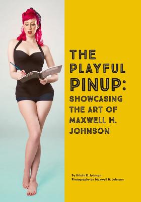 The Playful Pinup: Showcasing the Art of Maxwell H. Johnson: Featuring 60+ original pinup photos - Maxwell H. Johnson