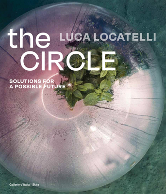 Luca Locatelli: The Circle: Solutions for a Possible Future - Luca Locatelli