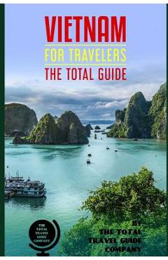 Poza produsului VIETNAM FOR TRAVELERS. The total guide: The comprehensive traveling guide for all your traveling needs. By THE TOTAL TRAVEL GUIDE COMPANY - The Total Travel Guide Company