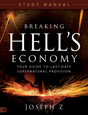Breaking Hell's Economy Study Manual: Your Guide to Last-Days Supernatural Provision - Joseph Z