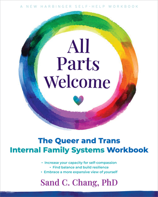 All Parts Welcome: The Queer and Trans Internal Family Systems Workbook - Sand C. Chang