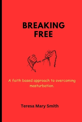 Coperta cărții 'Breaking free: A faith based approach to overcoming masturbation - Teresa Mary Smith'