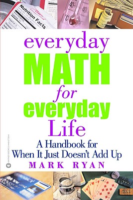 Everyday Math for Everyday Life: A Handbook for When It Just Doesn't Add Up - Mark Ryan