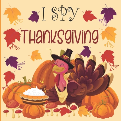 I Spy Thanksgiving: A fun Book for 2-7 Year Old About Autumn & Thanksgiving Great Gift Idea For Preschoolers & Kids & Kindergarten ! - Madison Henry