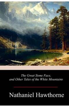 Coperta cărții 'The Great Stone Face, and Other Tales of the White Mountains - Nathaniel Hawthorne'