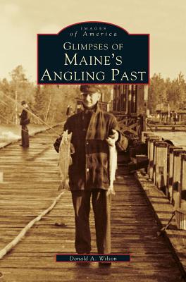 Glimpses of Maine's Angling Past - Donald A. Wilson
