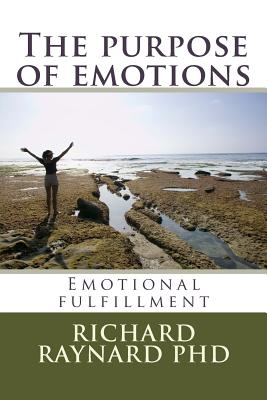 The purpose of emotions: Emotional fulfillment - Richard C. Raynard Phd