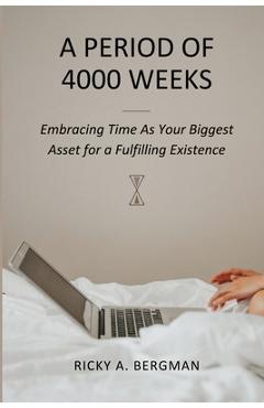 Coperta cărții 'A Period of 4000 Weeks: Embracing Time as Your Biggest Asset for a Fulfilling Existence - Ricky A. Bergman'