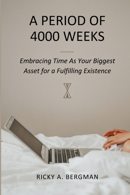 Coperta cărții 'A Period of 4000 Weeks: Embracing Time as Your Biggest Asset for a Fulfilling Existence - Ricky A. Bergman'
