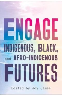 Engage: Indigenous, Black, and Afro-Indigenous Futures - Joy James