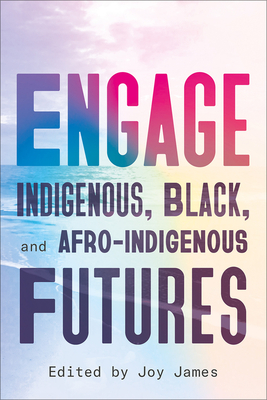 Engage: Indigenous, Black, and Afro-Indigenous Futures - Joy James