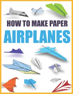How to Make Paper Airplanes: Step-by-Step Instructions for Beginners and Enthusiasts - Yuimie Dooldl