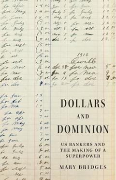 Coperta cărții 'Dollars and Dominion: Us Bankers and the Making of a Superpower - Mary Bridges'