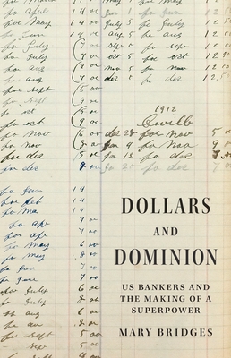 Coperta cărții 'Dollars and Dominion: Us Bankers and the Making of a Superpower - Mary Bridges'