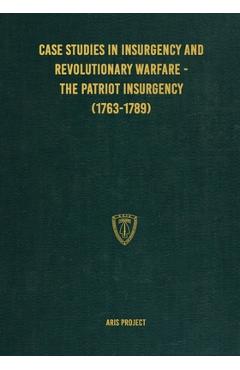 Coperta cărții 'Case Studies in Insurgency and Revolutionary Warfare - The Patriot Insurgency (1763-1789) - Aris Project'
