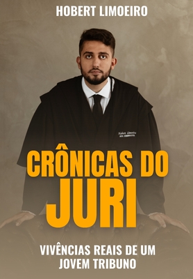 Crônicas Do Júri: vivências reais de um jovem tribuno - Hobert Limoeiro