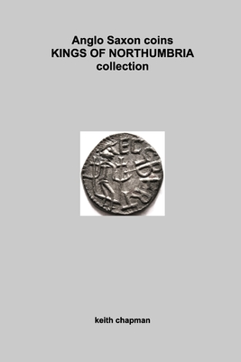Anglo Saxon Kings of Northumbria coins: sceattas and stycas - Keith Chapman