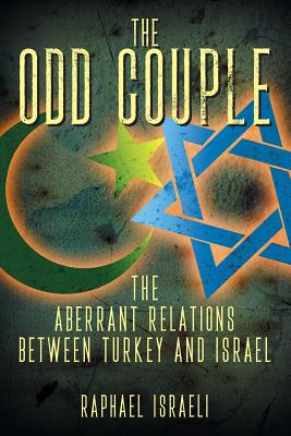 The Odd Couple: The Aberrant Relations Between Turkey and Israel - Raphael Israeli