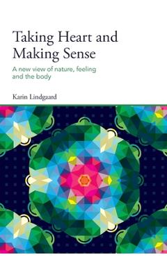 Coperta cărții 'Taking Heart and Making Sense: A New View of Nature, Feeling and the Body - Karin Lindgaard'