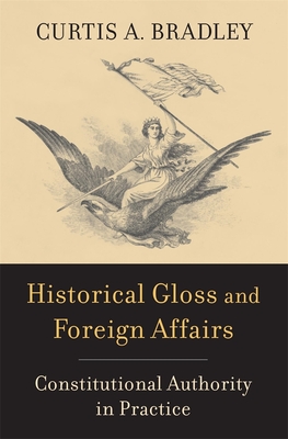 Historical Gloss and Foreign Affairs: Constitutional Authority in Practice - Curtis A. Bradley