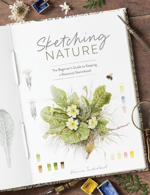 Sketching Nature: The Beginner's Guide to Keeping a Botanical Sketchbook - Dianne Sutherland