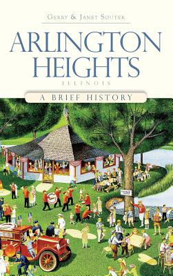 Arlington Heights, Illinois: A Brief History - Gerry Souter