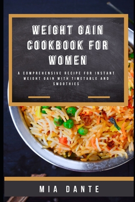 Weight Gain Cookbook for Women: A Comprehensive recipe for instant weight gain with timetable and smoothies - Mia Dante