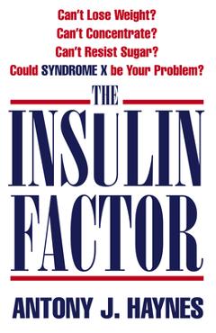 Coperta cărții 'The Insulin Factor: Can't Lose Weight? Can't Concentrate? Can't Resist Sugar? Could Syndrome X Be Your Problem? -'