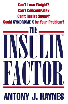 The Insulin Factor: Can't Lose Weight? Can't Concentrate? Can't Resist Sugar? Could Syndrome X Be Your Problem? - Antony Haynes
