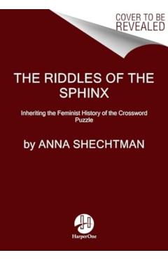 The Riddles of the Sphinx: Inheriting the Feminist History of the Crossword Puzzle - Anna Shechtman