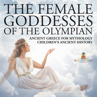 The Female Goddesses of the Olympian - Ancient Greece for Mythology Children's Ancient History - 