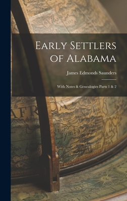 Early Settlers of Alabama: With Notes & Genealogies Parts 1 & 2 - James Edmonds Saunders