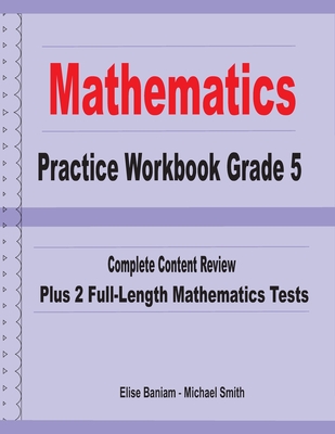 Coperta cărții 'Mathematics Practice Workbook Grade 5: Complete Content Review Plus 2 Full-length Math Tests - Michael Smith'