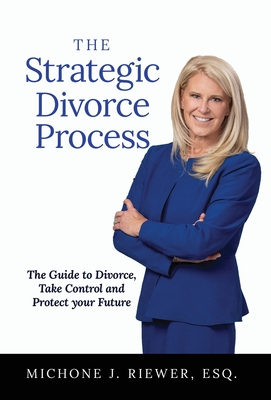 The Strategic Divorce Process: The Guide to Divorce, Take Control and Protect Your Future - Michone J. Riewer