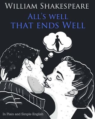 All's Well That Ends Well In Plain and Simple English: A Modern Translation and the Original Version - 
