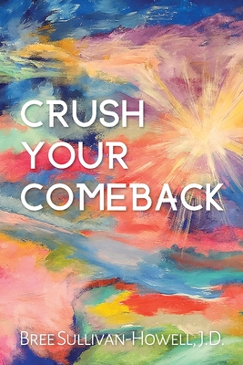 Crush Your Comeback: You've crushed your divorce. Now, it's time to Crush. Your. Comeback. - J. D. Bree Sullivan-howell