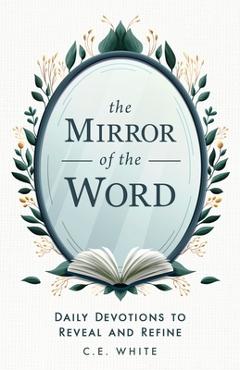 Coperta cărții 'The Mirror of the Word: Daily Devotions to Reveal and Refine - C. E. White'