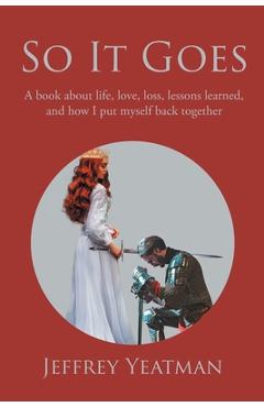 Poza produsului So It Goes: A book about life, love, loss, lessons learned, and how I put myself back together - Jeffrey Yeatman