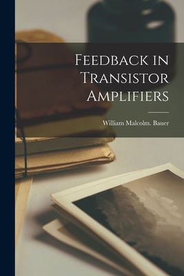 Feedback in Transistor Amplifiers - William Malcolm Bauer