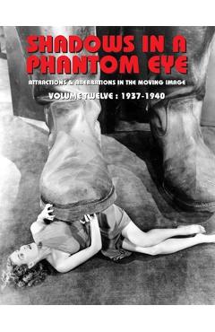 Coperta cărții 'Shadows in a Phantom Eye, Volume 12 (1937-1940): Attractions & Aberrations In The Moving Image 1872-1949 - Nocturne'
