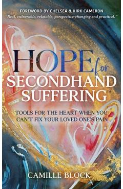 Coperta cărții 'Hope For Secondhand Suffering: Tools For The Heart When You Can't Fix Your Loved One's Pain - Camille Block'