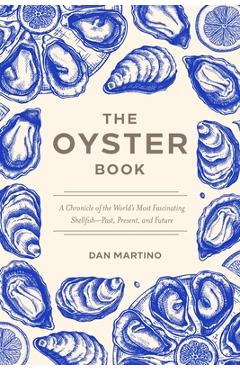 Poza produsului The Oyster Book: A Chronicle of the World's Most Fascinating Shellfish--Past, Present, and Future - Dan Martino