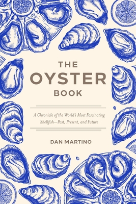 The Oyster Book: A Chronicle of the World's Most Fascinating Shellfish--Past, Present, and Future - Dan Martino