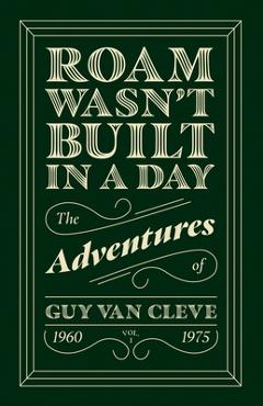Coperta cărții 'Roam Wasn't Built in a Day: The Adventures of Guy Van Cleve - Guy Van Cleve'