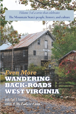 Even More Wandering Back-Roads West Virginia with Carl E. Feather: Volume III in the Wandering Back-Roads West Virginia series - Carl E. Feather